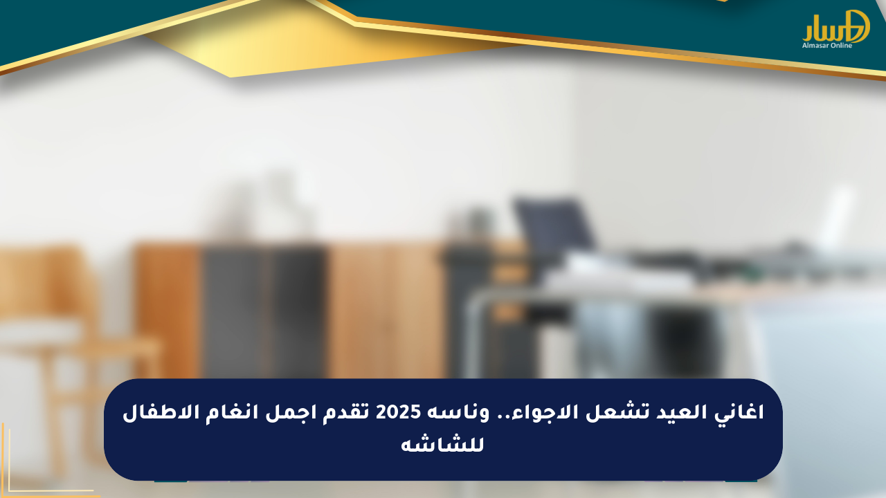أغاني العيد تشعل الأجواء.. وناسة 2025 تقدم أجمل أنغام الأطفال للشاشة
